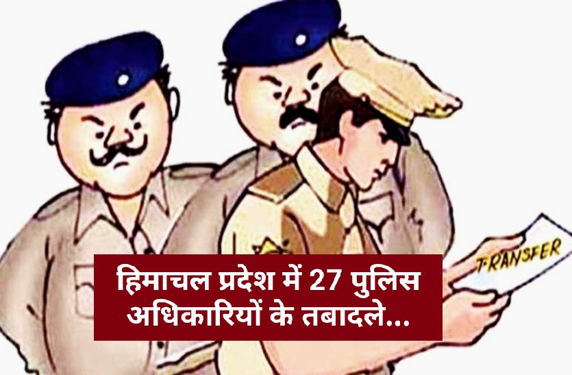 हिमाचल प्रदेश में 27 पुलिस अधिकारियों के तबादले…