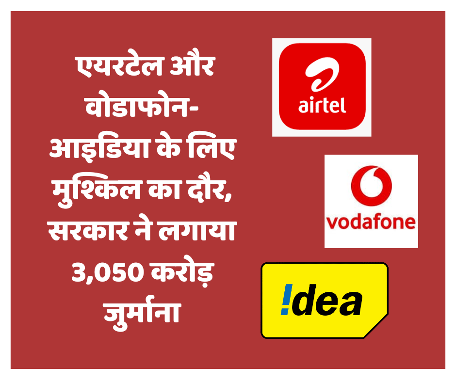 एयरटेल और वोडाफोन-आइडिया मुश्किल दौर में, सरकार ने लगाया 3,050 करोड़ जुर्माना