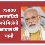 75000 लाभार्थियों को मिलेगी आवास की चाभी..