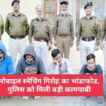 मोबाइल स्नेचिंग गिरोह का भांडाफोड, पुलिस को मिली बड़ी कामयाबी