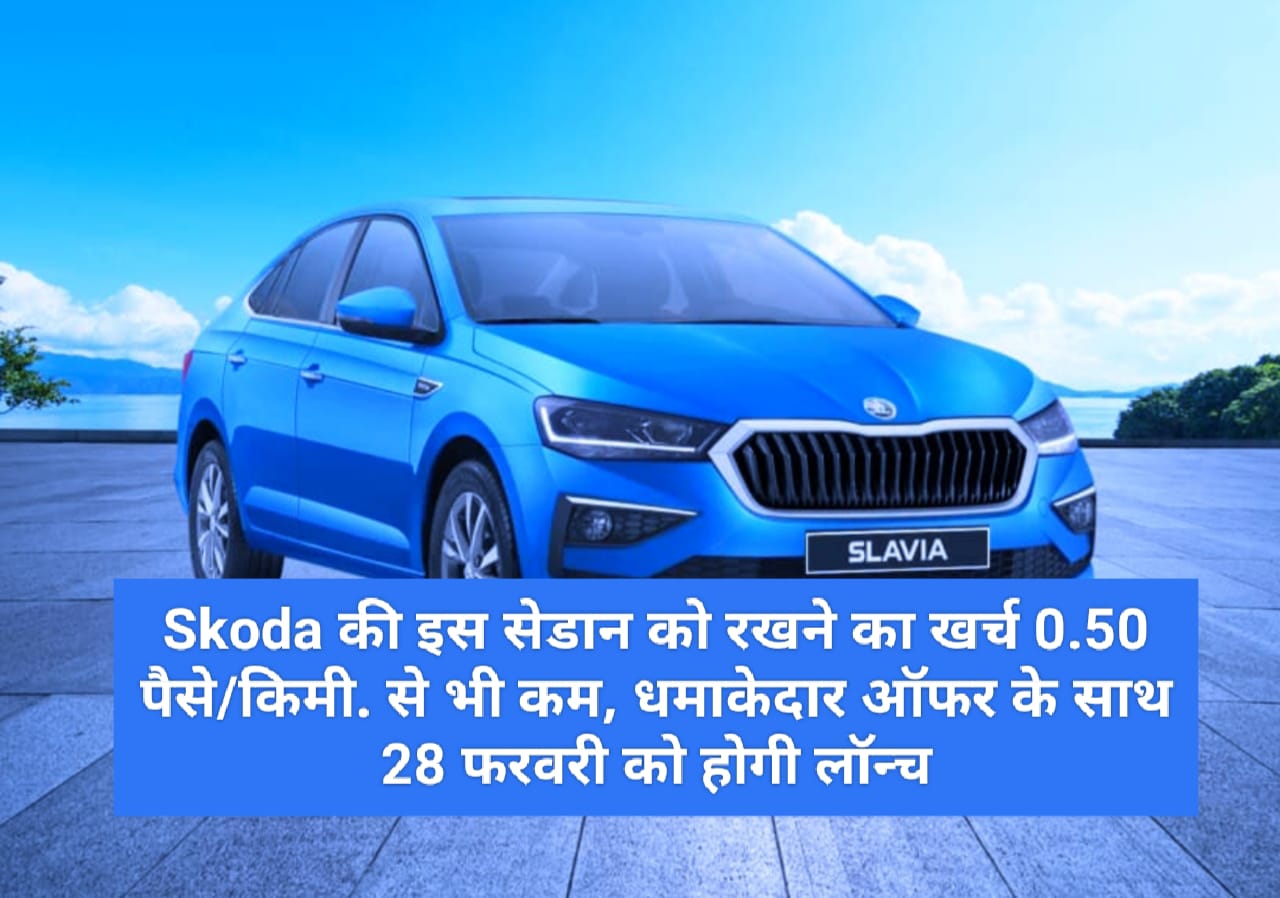 Skoda Slavia : Skoda की इस सेडान को रखने का खर्च 0.50 पैसे/किमी से भी कम, धमाकेदार ऑफर के साथ 28 फरवरी को होगी लॉन्च