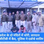 प्रदेश के दो मंदिरों में चोरी, वारदात सीसीटीवी में कैद, पुलिस ने दबोचे शातिर