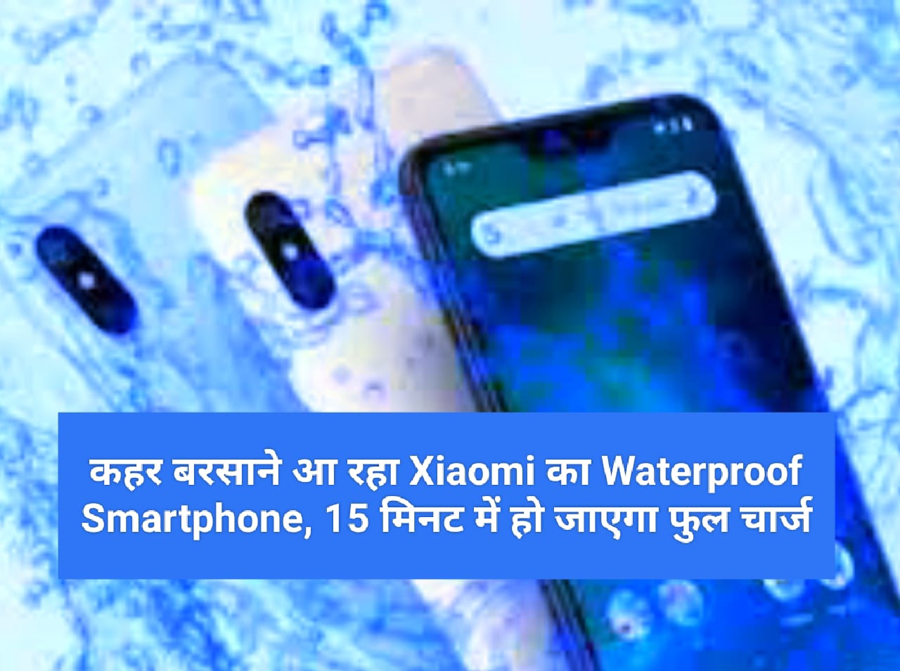 कहर बरसाने आ रहा Xiaomi का Waterproof Smartphone, 15 मिनट में हो जाएगा फुल चार्ज