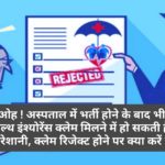 ओह ! अस्पताल में भर्ती होने के बाद भी हेल्थ इंश्योरेंस क्लेम मिलने में हो सकती है परेशानी, क्लेम रिजेक्ट होने पर क्या करें ?