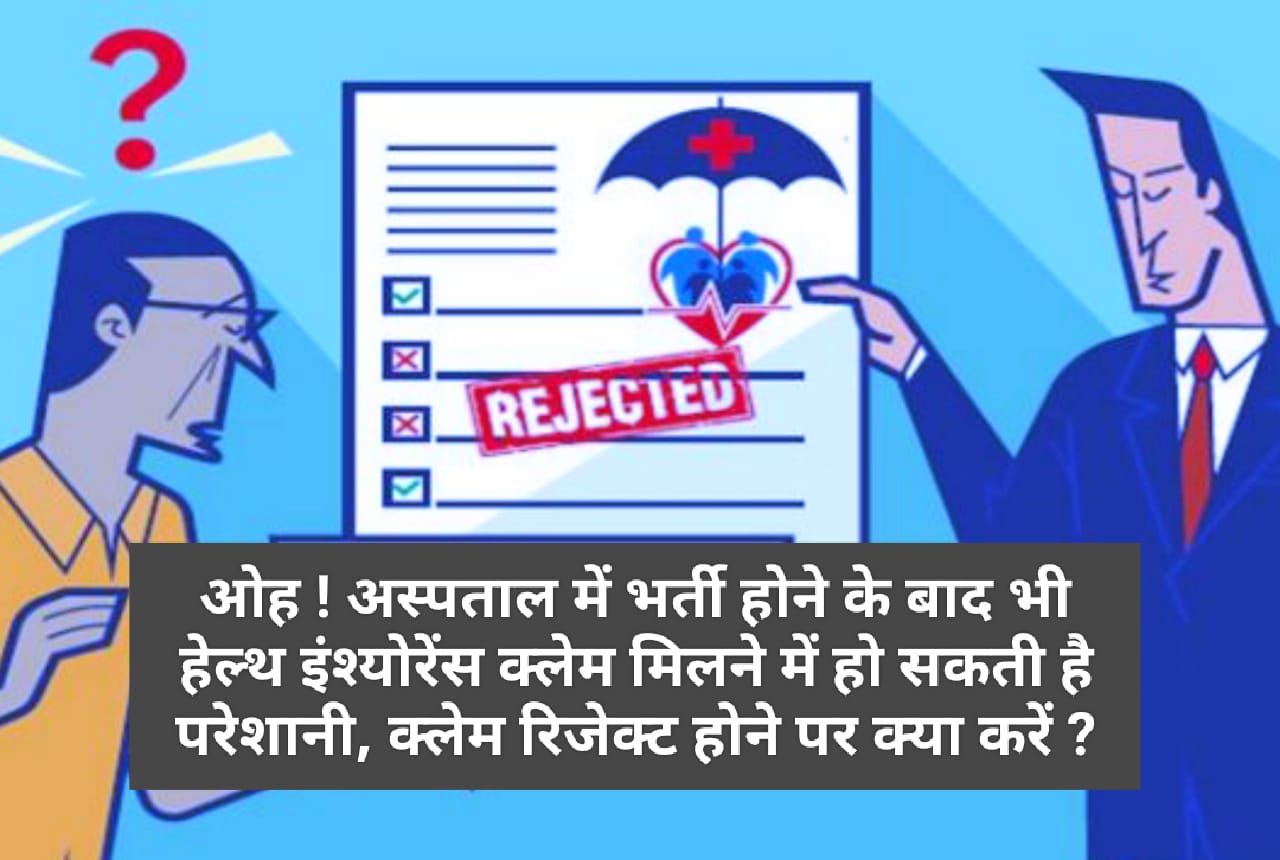 ओह ! अस्पताल में भर्ती होने के बाद भी हेल्थ इंश्योरेंस क्लेम मिलने में हो सकती है परेशानी, क्लेम रिजेक्ट होने पर क्या करें ?