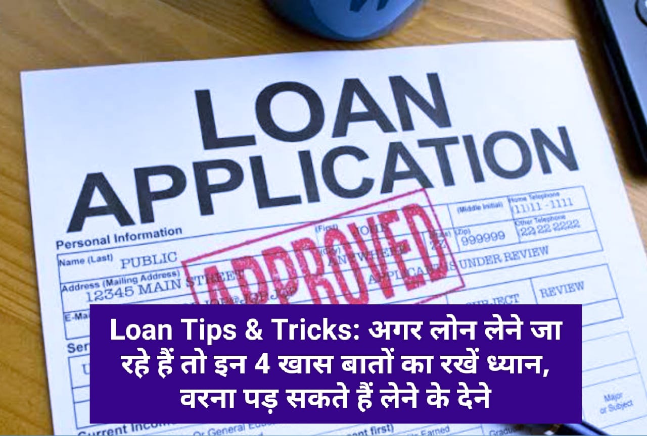 Loan Tips & Tricks: अगर लोन लेने जा रहे हैं तो इन 4 खास बातों का रखें ध्यान, वरना पड़ सकते हैं लेने के देने