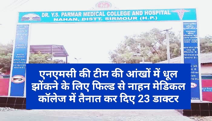 एनएमसी की टीम की आंखों में धूल झोंकने के लिए फिल्ड से नाहन मेडिकल कॉलेज में तैनात कर दिए 23 डाक्टर