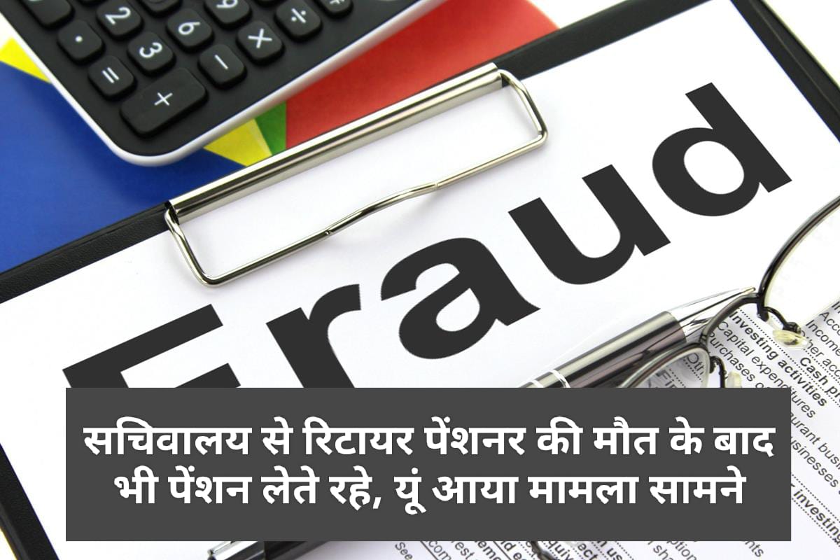 सचिवालय से रिटायर पेंशनर की माैत के बाद भी पेंशन लेते रहे, यूं आया मामला सामने