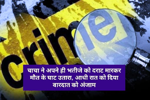 चाचा ने अपने ही भतीजे को दराट मारकर मौत के घाट उतारा, आधी रात को दिया वारदात को अंजाम