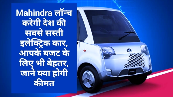 Mahindra लॉन्च करेगी देश की सबसे सस्ती इलेक्ट्रिक कार, आपके बजट के लिए भी बेहतर, जाने क्या होगी कीमत