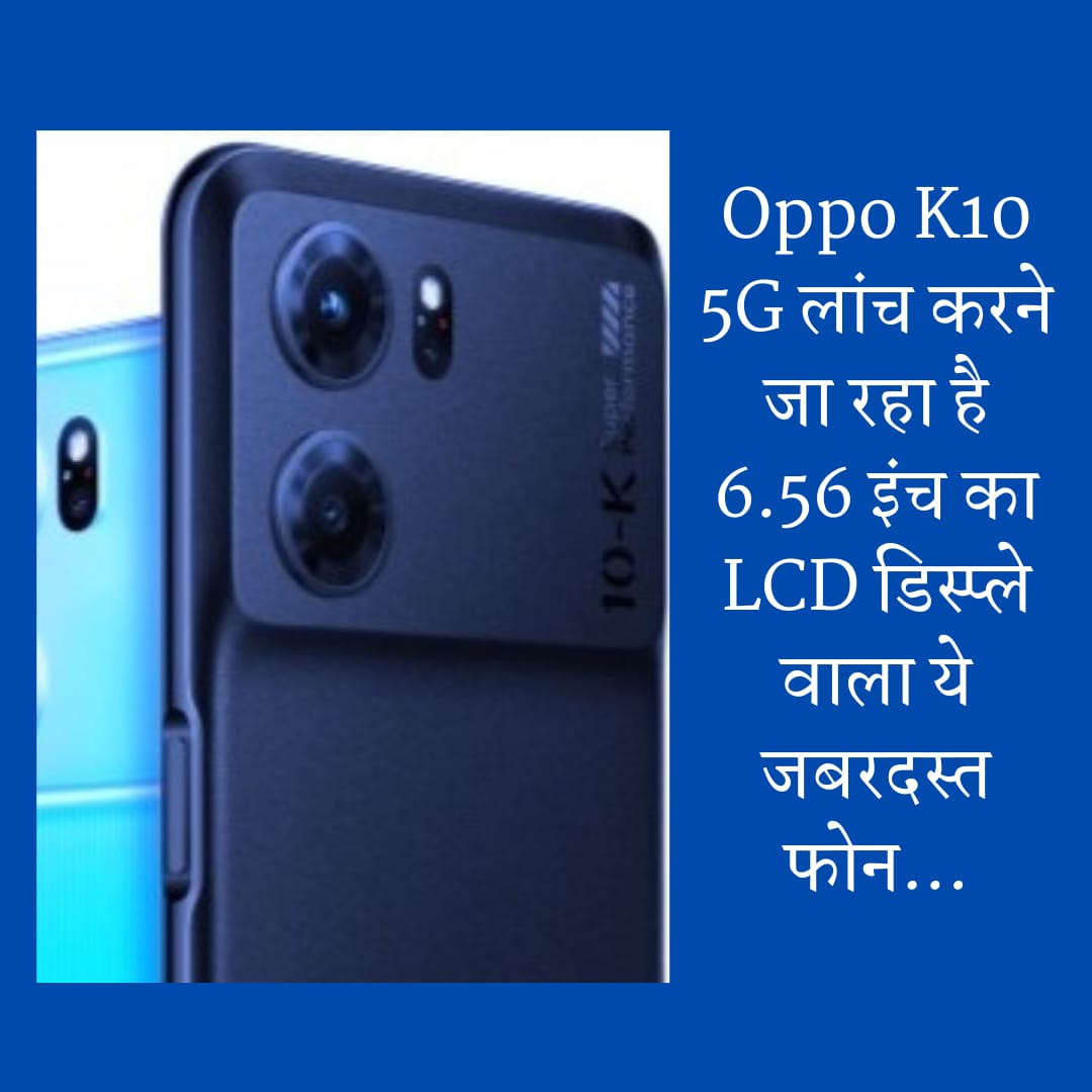 Oppo K10 5G लांच करने जा रहा है 6.56 इंच का LCD डिस्प्ले वाला जबरदस्त फोन…