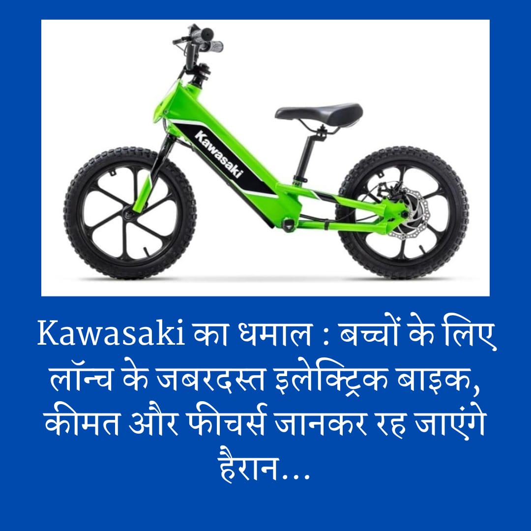 Kawasaki का धमाल : बच्चों के लिए लॉन्च के जबरदस्त इलेक्ट्रिक बाइक, कीमत और फीचर्स जानकर रह जाएंगे हैरान…