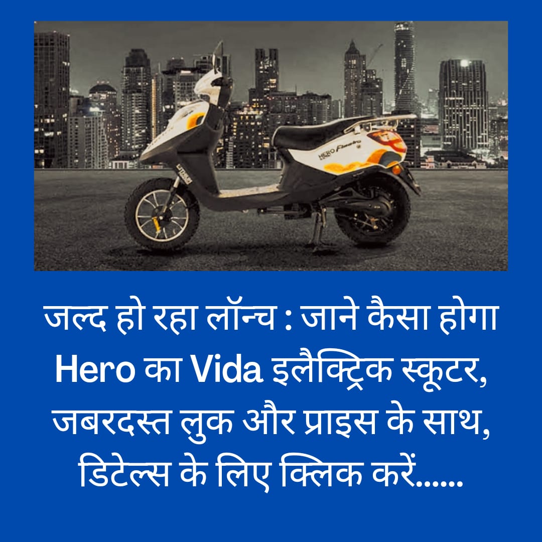 जल्द हो रहा लॉन्च : जाने कैसा होगा Hero का Vida इलैक्ट्रिक स्कूटर, जबरदस्त लुक और प्राइस के साथ, डिटेल्स के लिए क्लिक करें……