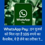 WhatsApp Pay : इन यूजर्स को मिल रहा है 105 रुपये का कैशबैक, ये है लेने का तरीका ?