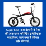 Super bike : इस कंपनी ने पेश की जबरदस्त फोल्डिंग इलेक्ट्रिक साइकिल, जाने क्या है कीमत और फीचर्स….