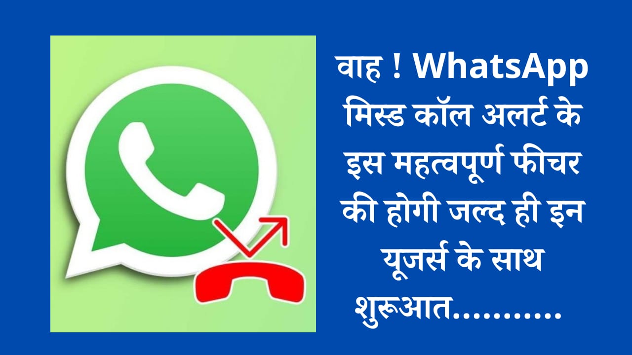 वाह! WhatsApp मिस्ड कॉल अलर्ट के इस महत्वपूर्ण फीचर की होगी जल्द ही इन यूजर्स के साथ शुरूआत…..