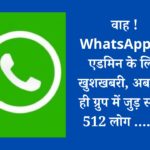 वाह ! WhatsApp ग्रुप एडमिन के लिए खुशखबरी, अब एक ही ग्रुप में जुड़ सकेंगे 512 लोग …..