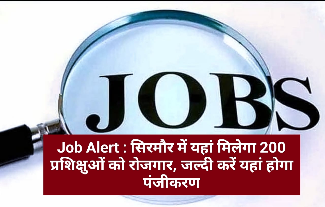 Job Alert : सिरमौर में यहां मिलेगा 200 प्रशिक्षुओं को रोजगार, जल्दी करें यहां होगा पंजीकरण