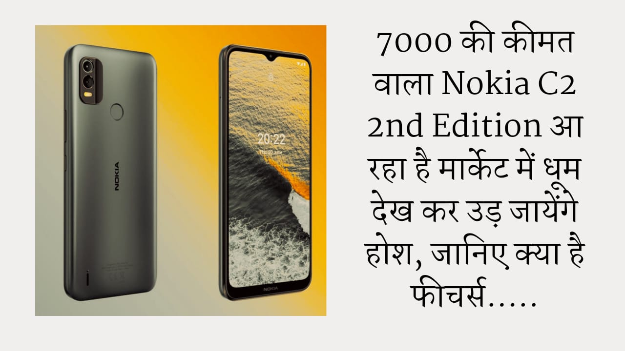 7000 की कीमत वाला Nokia C2 2nd Edition आ रहा है मार्केट में धूम देख कर उड़ जायेंगे होश, जानिए क्या है फीचर्स…..