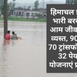 हिमाचल प्रदेश में भारी बरसात से आम जीवन अस्त व्यस्त, 90 सड़कें 70 ट्रांसफॉर्मर बंद, 32 पेयजल योजनाएं प्रभावित