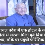 हिमाचल प्रदेश में एक होटल के कमरे में पंखे से लटका मिला पूर्व विधायक का शव, मौके पर पहुंची फोरेंसिक टीम