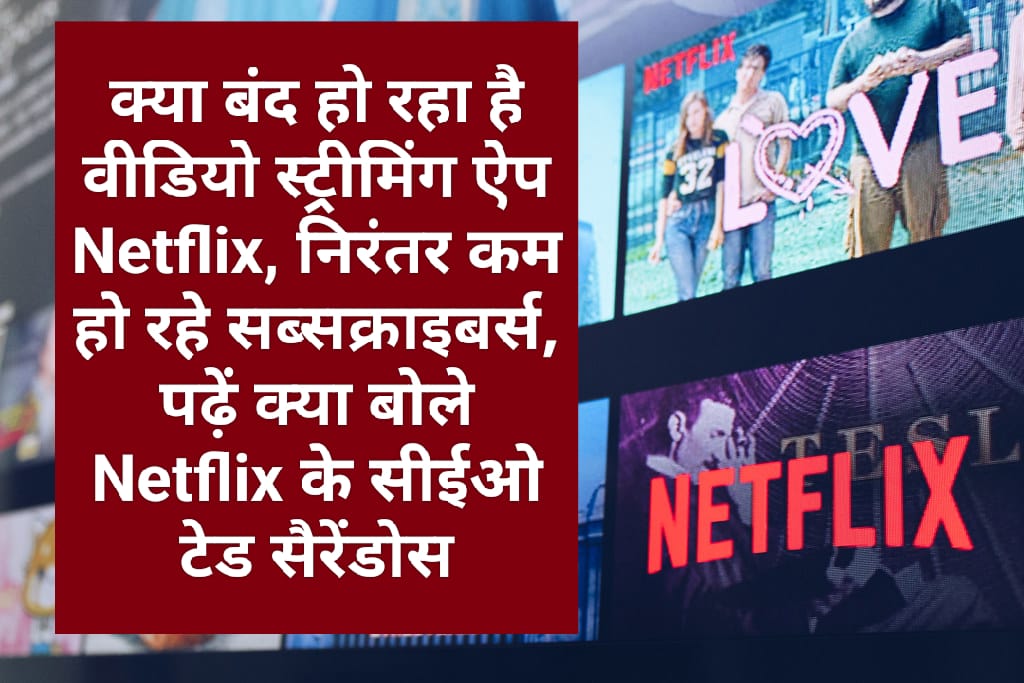 क्या बंद हो रहा है वीडियो स्ट्रीमिंग ऐप Netflix, निरंतर कम हो रहे सब्सक्राइबर्स, पढ़ें क्या बोले Netflix के सीईओ टेड सैरेंडोस