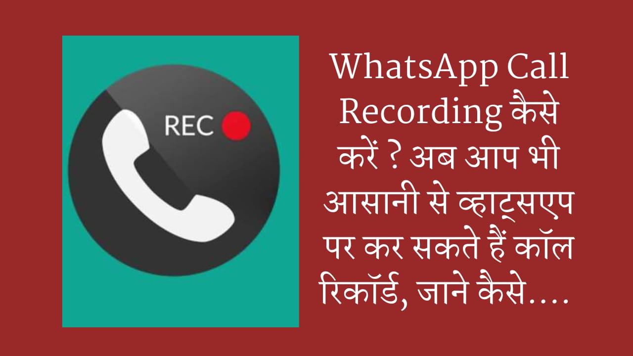 WhatsApp Call Recording कैसे करें ? अब आप भी आसानी से व्हाट्सएप पर कर सकते हैं कॉल रिकॉर्ड, जाने कैसे….