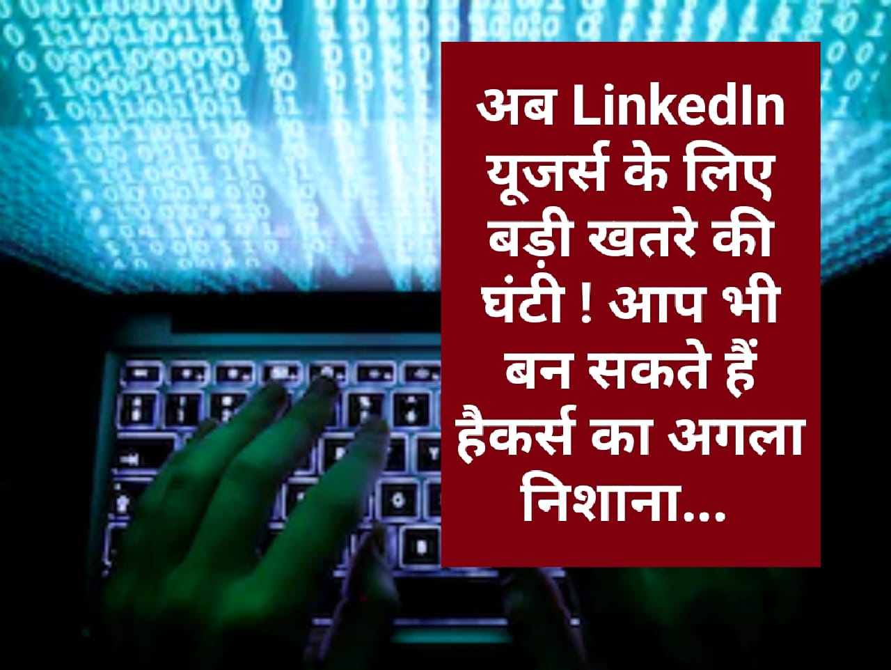 अब LinkedIn यूजर्स के लिए बड़ी खतरे की घंटी ! आप भी बन सकते हैं हैकर्स का अगला निशाना…