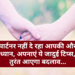 Relationship tips : पार्टनर नहीं दे रहा आपकी और ध्यान, अपनाएं ये जादुई टिप्स, तुरंत आएगा बदलाव…