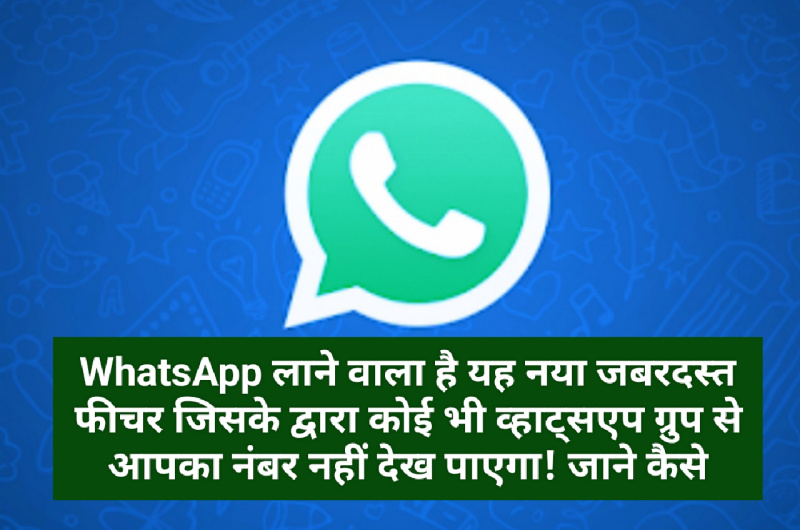 WhatsApp लाने वाला है यह नया जबरदस्त फीचर जिसके द्वारा कोई भी व्हाट्सएप ग्रुप से आपका नंबर नहीं देख पाएगा! जाने कैसे