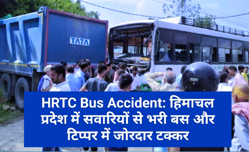 HRTC Bus Accident: हिमाचल प्रदेश में सवारियों से भरी बस और टिप्पर में जोरदार टक्कर