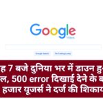 सुबह 7 बजे दुनिया भर में डाउन हुआ गूगल, 500 error दिखाई देने के बाद 40 हजार यूजर्स ने दर्ज की शिकायतें