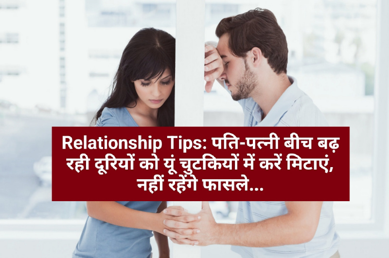 Relationship Tips: पति-पत्नी बीच बढ़ रही दूरियों को यूं चुटकियों में करें मिटाएं, नहीं रहेंगे फासले...
