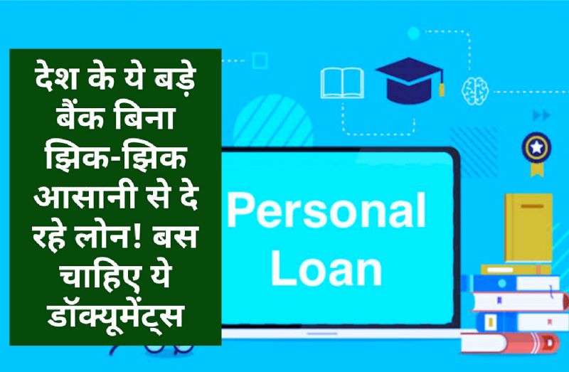 Personal Loan Eligibility 2022 : देश के ये बड़े बैंक बिना झिक-झिक आसानी से दे रहे लोन! बस चाहिए ये डॉक्यूमेंट्स