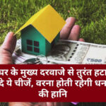 Vastu for Money: घर के मुख्य दरवाजे से तुरंत हटा दे ये चीजें, वरना होती रहेगी धन की हानि