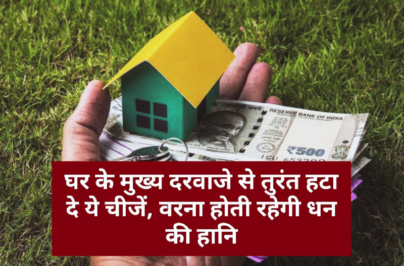 Vastu for Money: घर के मुख्य दरवाजे से तुरंत हटा दे ये चीजें, वरना होती रहेगी धन की हानि