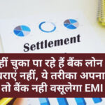 Banking Tips : नहीं चुका पा रहे हैं बैंक लोन तो घबराएं नहीं, ये तरीका अपनाएंगे तो बैंक नही वसूलेगा EMI