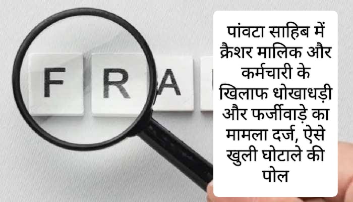 पांवटा साहिब में क्रैशर मालिक और कर्मचारी के खिलाफ धोखाधड़ी और फर्जीवाड़े का मामला दर्ज, ऐसे खुली घोटाले की पोल