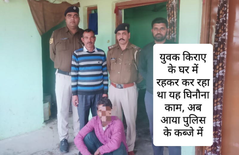 युवक किराए के घर में रहकर कर रहा था यह घिनौना काम, अब आया पुलिस के कब्जे में …