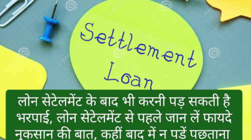 Loan Settlement 2023: लोन सेटेलमेंट के बाद भी करनी पड़ सकती है भरपाई, लोन सेटेलमेंट से पहले जान लें फायदे नुकसान की बात, कहीं बाद में न पड़े पछताना