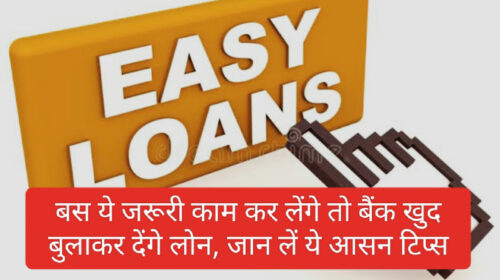 Easy Loan Tips 2023: बस ये जरूरी काम कर लेंगे तो बैंक खुद बुलाकर देंगे लोन, जान लें ये आसन टिप्स