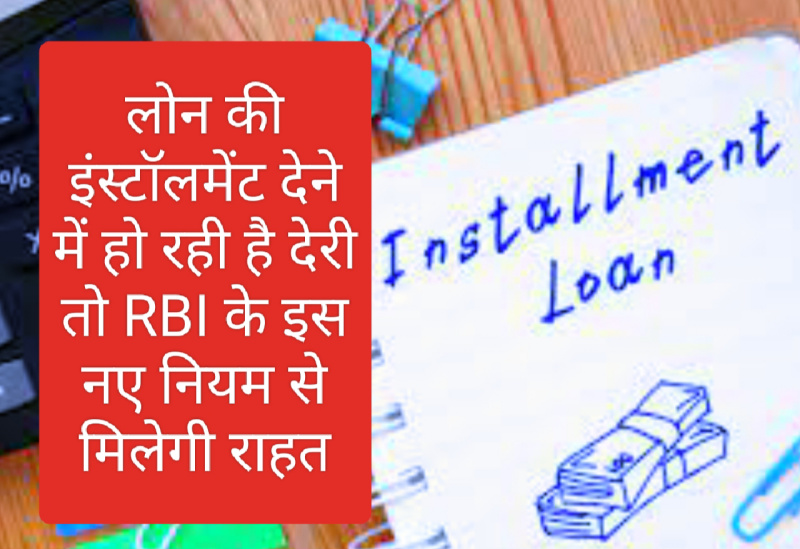 Loan defaulter new rules 2023 : लोन की इंस्टॉलमेंट देने में हो रही है देरी तो RBI के इस नए नियम से मिलेगी राहत