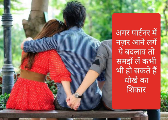 Relationship tips in hindi: अगर पार्टनर में नज़र आने लगें ये बदलाव तो समझें लें कभी भी हो सकते हैं धोखे का शिकार