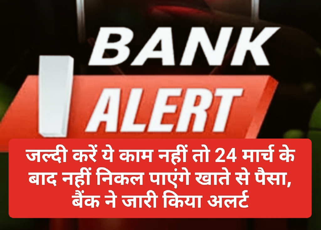 Banking Alert 2023: जल्दी करें ये काम नहीं तो 24 मार्च के बाद नहीं निकल पाएंगे खाते से पैसा, बैंक ने जारी किया अलर्ट