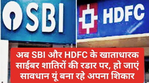 SBI & HDFC Customer Alert: अब SBI और HDFC के खाताधारक साईबर शातिरों की रडार पर, हो जाएं सावधान यूं बना रहे अपना शिकार