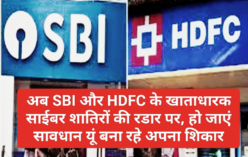 SBI & HDFC Customer Alert: अब SBI और HDFC के खाताधारक साईबर शातिरों की रडार पर, हो जाएं सावधान यूं बना रहे अपना शिकार