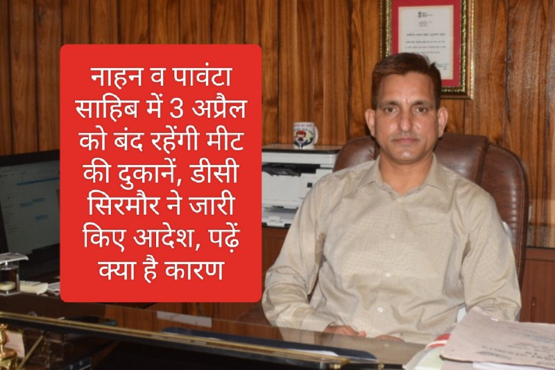 नाहन व पावंटा साहिब में 3 अप्रैल को बंद रहेंगी मीट की दुकानें, डीसी सिरमौर ने जारी किए आदेश, पढ़ें क्या है कारण