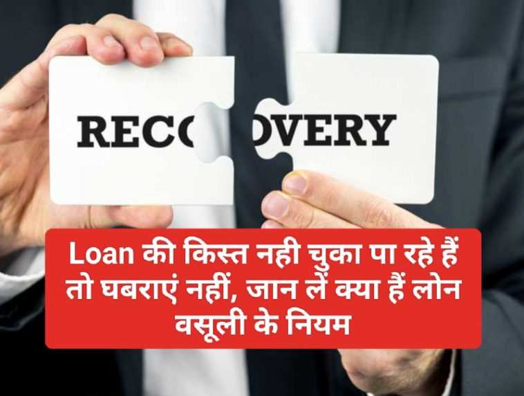 Loan Recovery Rule 2023: Loan की किस्त नही चुका पा रहे हैं तो घबराएं नहीं, जान लें क्या हैं लोन वसूली के नियम