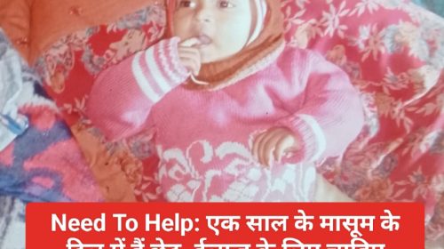 Need To Help: एक साल के मासूम के दिल में हैं छेद, ईलाज के लिए चाहिए आपकी मदद