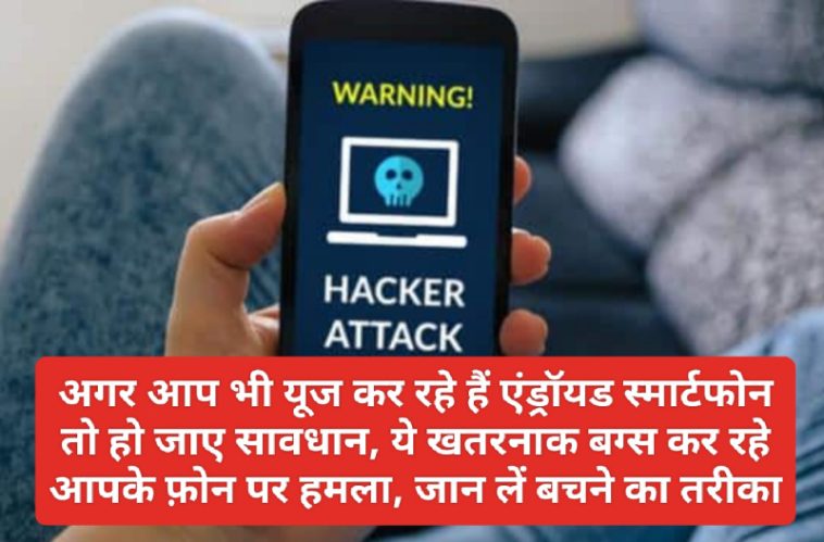 Smartphone Alert: अगर आप भी यूज कर रहे हैं एंड्रॉयड स्मार्टफोन तो हो जाए सावधान, ये खतरनाक बग्‍स कर रहे आपके फ़ोन पर हमला, जान लें बचने का तरीका